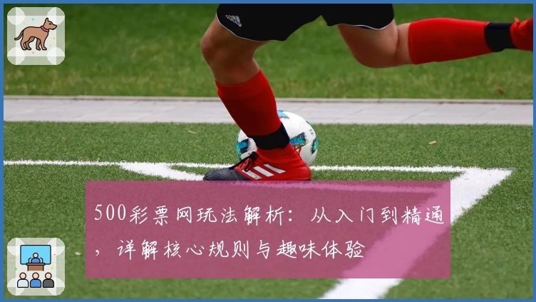 500彩票网玩法解析：从入门到精通，详解核心规则与趣味体验
