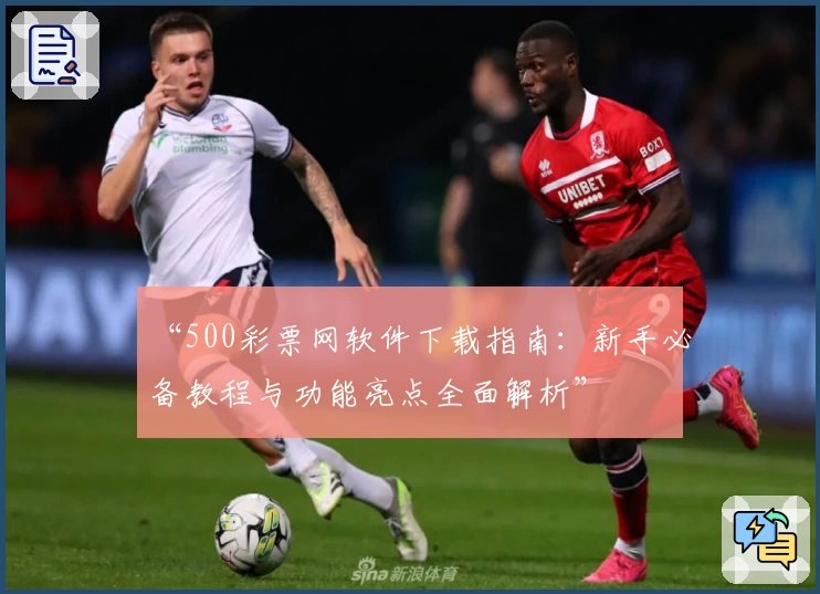 “500彩票网软件下载指南：新手必备教程与功能亮点全面解析”